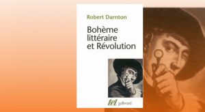 Darnton Robert - Bohème littéraire et Révolution. Le monde des livres au XVIIIᵉ siècle