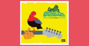 Cumbias Chichadélicas, Peruvian Psychedelic Chicha