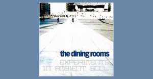 The Dining Rooms - Experiments in ambient soul