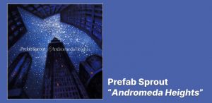 Prefab Sprout - Andromeda Heights