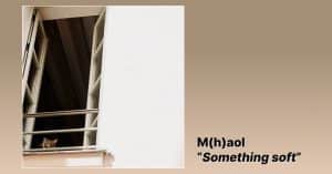 M(h)aol - Something soft
